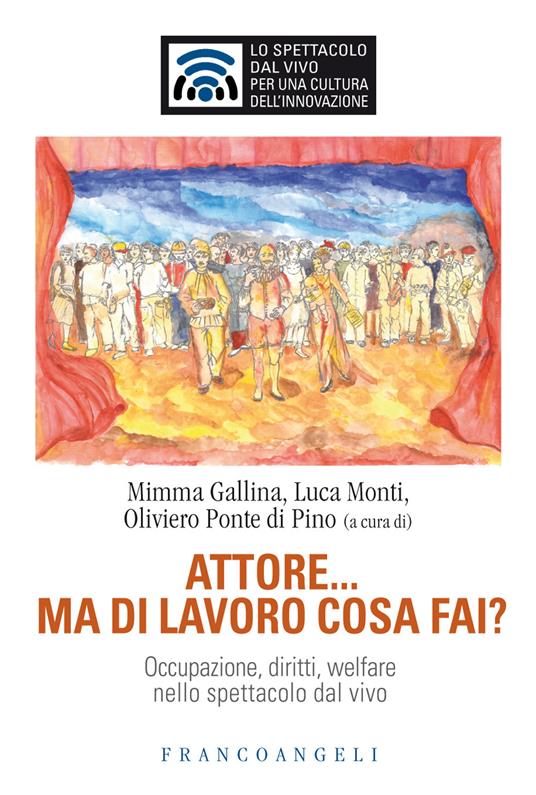 Attore... ma di lavoro cosa fai? Occupazione, diritti, welfare nello spettacolo dal vivo - Mimma Gallina,Luca Monti,Oliviero Ponte Di Pino - ebook