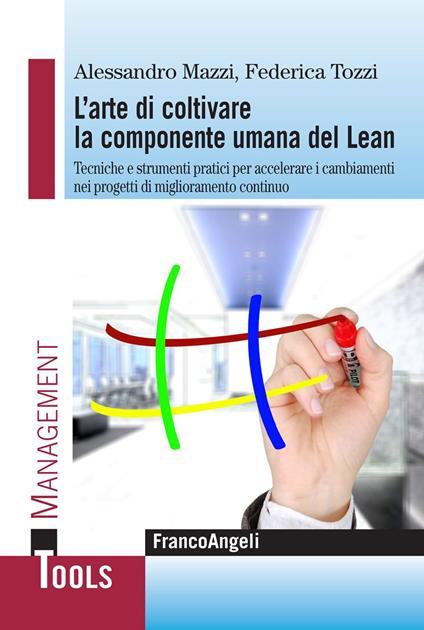 L' arte di coltivare la componente umana del Lean. Tecniche e strumenti pratici per accelerare i cambiamenti nei progetti di miglioramento continuo - Alessandro Mazzi,Federica Tozzi - ebook