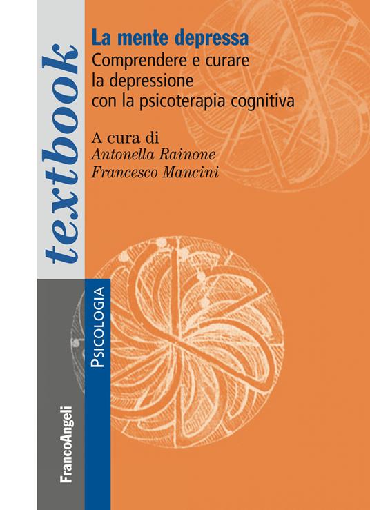 La mente depressa. Comprendere e curare la depressione con la psicoterapia cognitiva - Francesco Mancini,Antonella Rainone - ebook
