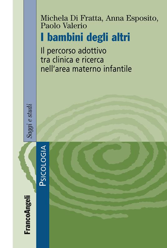 I bambini degli altri. Il percorso adottivo tra clinica e ricerca nell'area materno infantile - Michela Di Fratta,Anna Esposito,Paolo Valerio - ebook