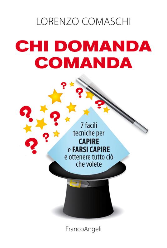Chi domanda comanda. 7 facili tecniche per capire e farsi capire e ottenere tutto ciò che volete - Lorenzo Comaschi - ebook