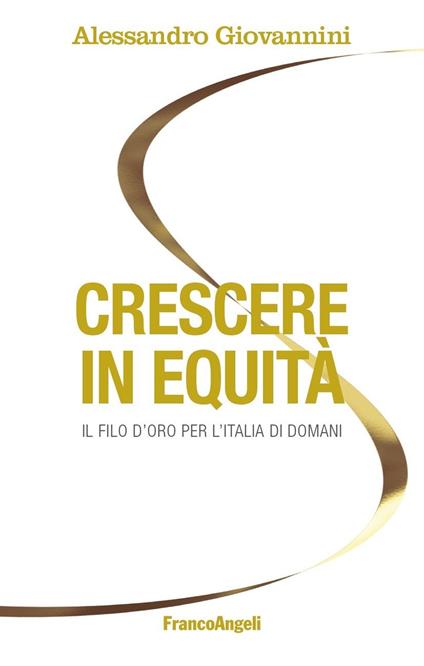 Crescere in equità. Il filo d'oro per l'Italia di domani - Alessandro Giovannini - ebook