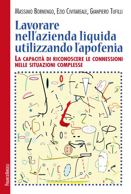 Lavorare nell'azienda liquida utilizzando l'apofenia. La capacità di riconoscere le connessioni nelle situazioni complesse - Massimo Bornengo,Ezio Civitareale,Gianpiero Tufilli - ebook