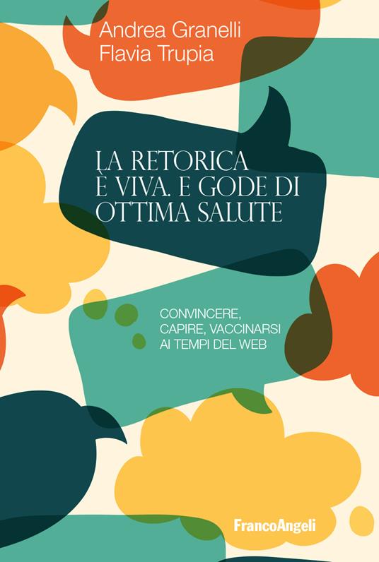 La retorica è viva e gode di ottima salute. Convincere, capire, vaccinarsi ai tempi del web - Andrea Granelli,Flavia Trupia - ebook