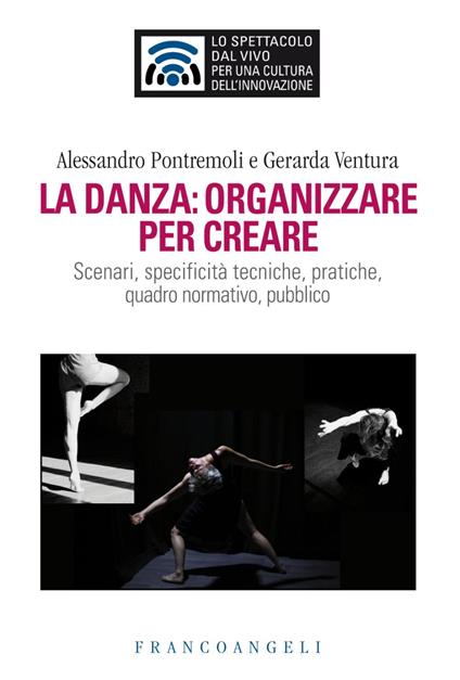 La danza: organizzare per creare. Scenari, specificità tecniche, pratiche, quadro normativo, pubblico - Alessandro Pontremoli,Gerarda Ventura - copertina