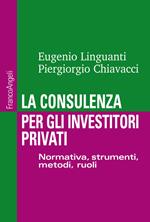 La consulenza per gli investitori privati. Normativa, strumenti, metodi e ruoli