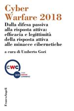 Cyber Warfare 2018. Dalla difesa passiva alla risposta attiva: efficacia e legittimità della risposta attiva alle minacce cibernetiche. Atti della conferenza (Milano, 12 dicembre 2018)