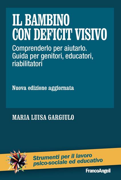 Il bambino con deficit visivo. Comprenderlo per aiutarlo. Guida per genitori, educatori, riabilitatori. Nuova ediz. - Maria Luisa Gargiulo - copertina