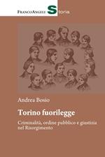 Torino fuorilegge. Criminalità, ordine pubblico e giustizia nel Risorgimento