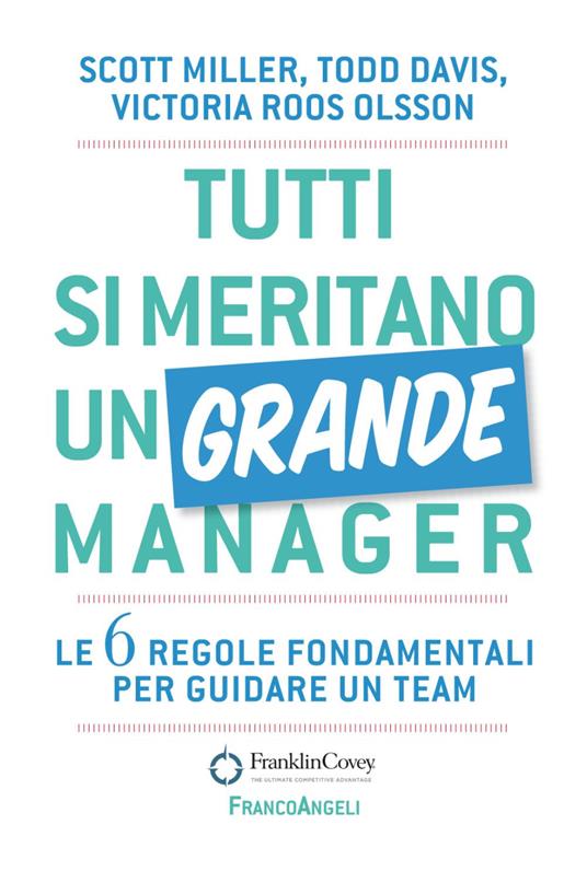 Tutti si meritano un grande manager. Le 6 regole fondamentali per guidare un team - Todd Davis,Victoria Roos-Olsson,Scott J. Miller - copertina