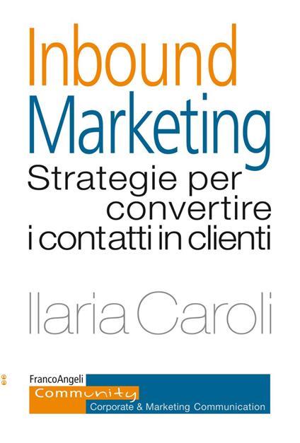 Inbound marketing. Strategie per convertire i contatti in clienti - Ilaria Caroli - copertina