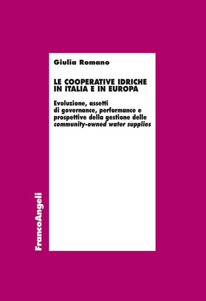 Le cooperative idriche in Italia e in Europa. Evoluzione, assetti di governance, performance e prospettive della gestione delle community-owned water supplies - Giulia Romano - copertina