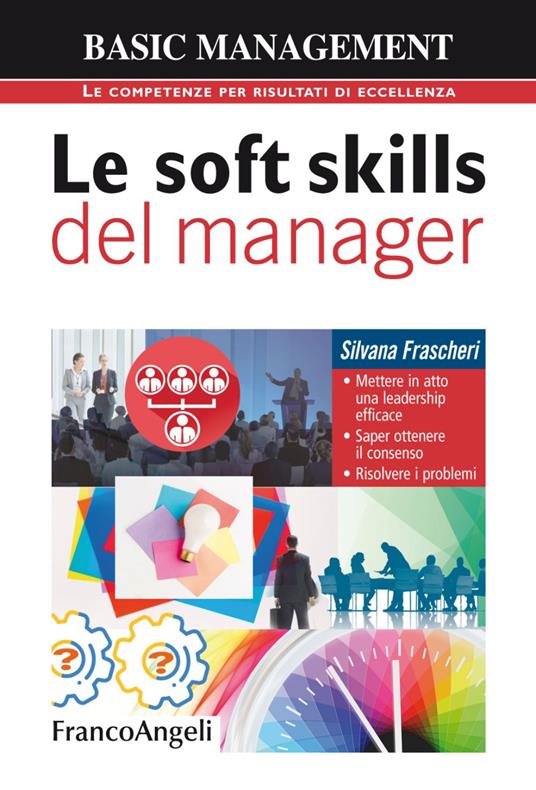 Le soft skills del manager. Mettere in atto una leadership efficace. Saper ottenere il consenso. Risolvere i problemi - Silvana Frascheri - copertina