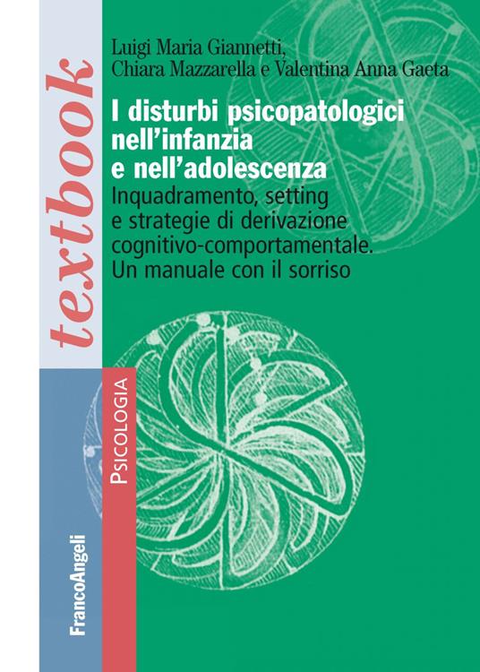 I disturbi psicopatologici nell'infanzia e nell'adolescenza. Inquadramento, setting e strategie di derivazione cognitivo-comportamentale. Un manuale con il sorriso - Luigi Maria Giannetti,Chiara Mazzarella,Valentina Gaeta - copertina