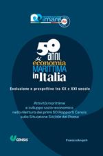 Cinquant'anni di economia marittima in Italia. Evoluzione e prospettive tra XX e XXI secolo. Attività marittime e sviluppo socio-economico nella rilettura dei primi 50 Rapporti Censis sulla Situazione Sociale del Paese