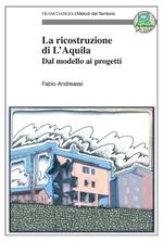 La ricostruzione di L'Aquila. Dal modello ai progetti