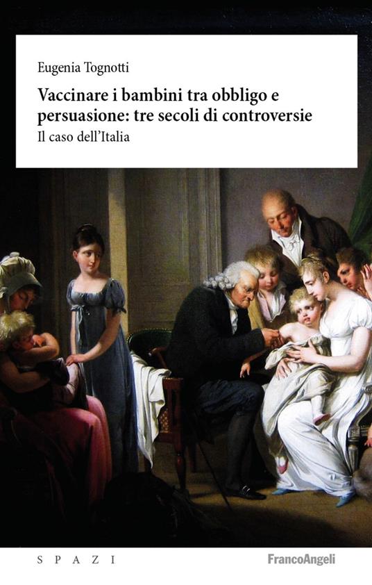 Vaccinare i bambini tra obbligo e persuasione: tre secoli di controversie. Il caso dell'Italia - Eugenia Tognotti - copertina