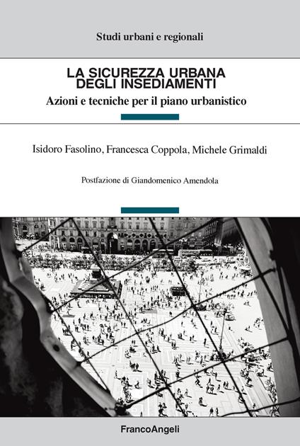 La sicurezza urbana degli insediamenti. Azioni e tecniche per il piano urbanistico - Francesca Coppola,Isidoro Fasolino,Michele Grimaldi - ebook
