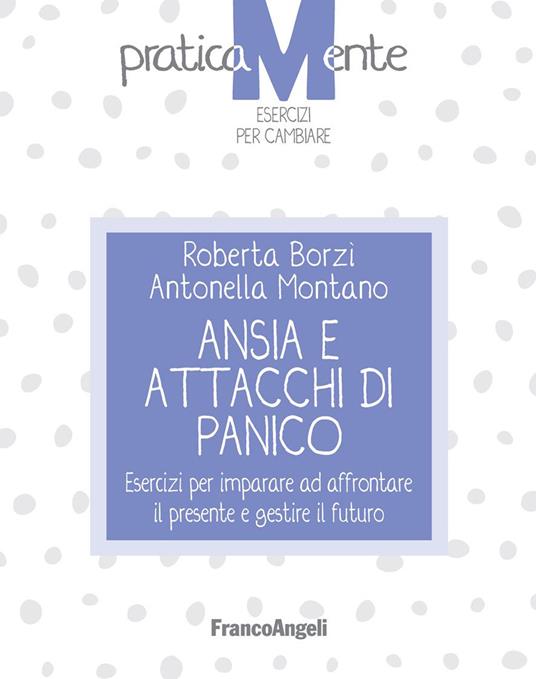 Ansia e attacchi di panico. Esercizi per imparare ad affrontare il presente e gestire il futuro - Roberta Borzì,Antonella Montano - ebook
