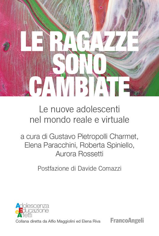 Le ragazze sono cambiate. Le nuove adolescenti nel mondo reale e virtuale - Elena Paracchini,Gustavo Pietropolli Charmet,Aurora Rossetti,Roberta Spiniello - ebook