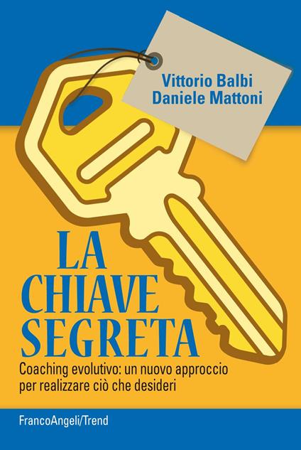 La chiave segreta. Coaching evolutivo: un nuovo approccio per realizzare ciò che desideri - Vittorio Balbi,Daniele Mattoni - ebook