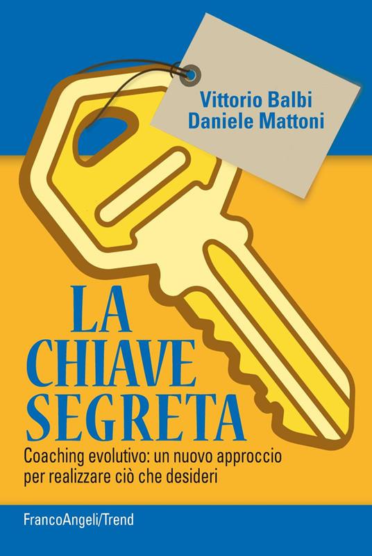 La chiave segreta. Coaching evolutivo: un nuovo approccio per realizzare ciò che desideri - Vittorio Balbi,Daniele Mattoni - ebook