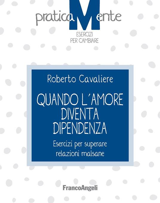 Quando l'amore diventa dipendenza. Esercizi per superare relazioni malsane - Roberto Cavaliere - ebook