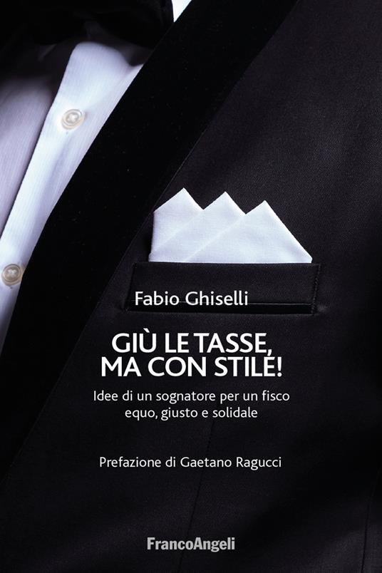 Giù le tasse, ma con stile! Idee di un sognatore per un fisco equo, giusto e solidale - Fabio Ghiselli - ebook