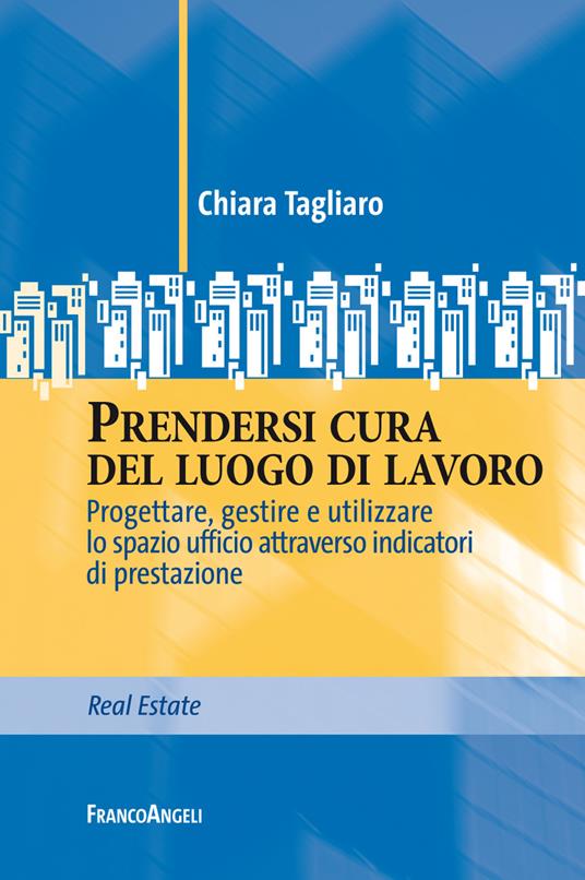 Prendersi cura del luogo di lavoro. Progettare, gestire e utilizzare lo spazio ufficio attraverso indicatori di prestazione - Chiara Tagliaro - ebook