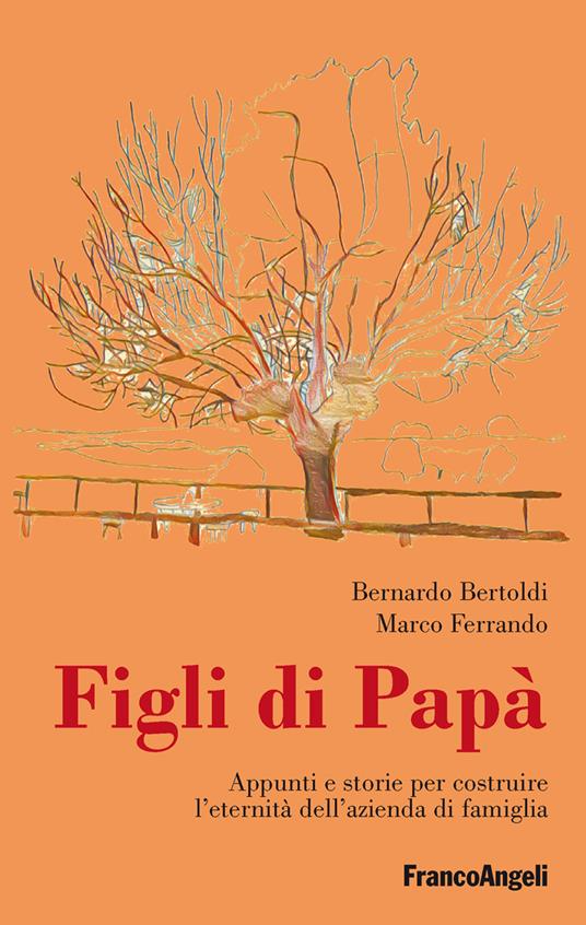 Figli di papà. Appunti e storie per costruire l'eternità dell'azienda di famiglia - Bernardo Bertoldi,Marco Ferrando - ebook