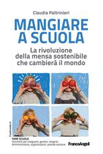 Mangiare a scuola. La rivoluzione della mensa sostenibile che cambierà il mondo