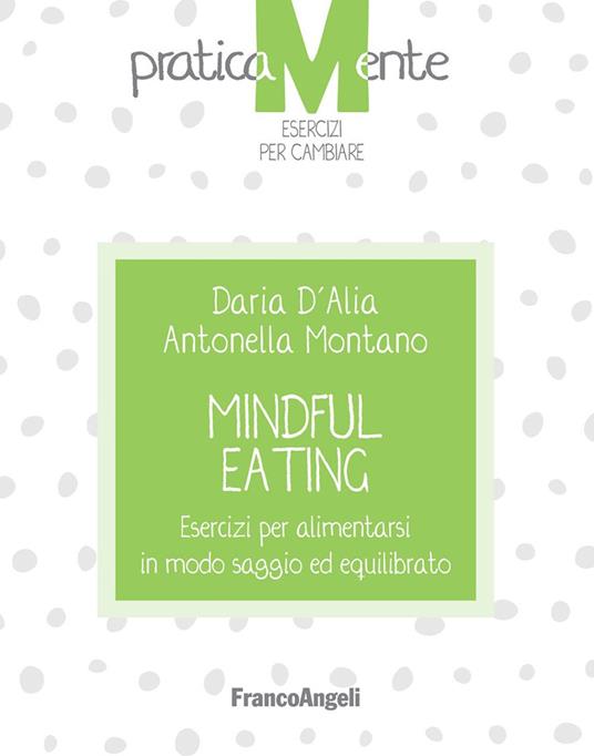 Mindful eating. Esercizi per alimentarsi in modo saggio ed equilibrato - Daria D'Alia,Antonella Montano - ebook