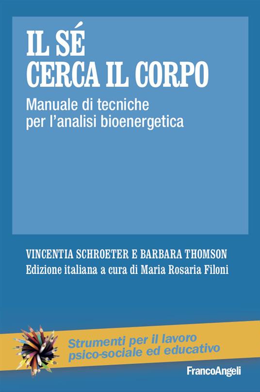 Il sé cerca il corpo. Manuale di tecniche per l'analisi bioenergetica - Vincentia Schroeter,Barbara Thomson - copertina