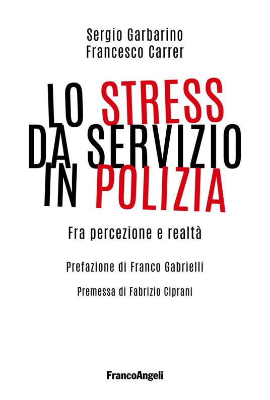 Lo stress da servizio in Polizia. Fra percezione e realtà - Sergio Garbarino,Francesco Carrer - copertina