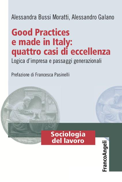 Good Practices e made in Italy: quattro casi di eccellenza. Logica d'impresa e passaggi generazionali - Alessandra Bussi Moratti,Alessandro Galano - copertina