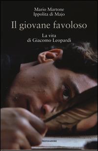 Il giovane favoloso. La vita di Giacomo Leopardi. Ediz. illustrata - Mario Martone,Ippolita Di Majo - copertina