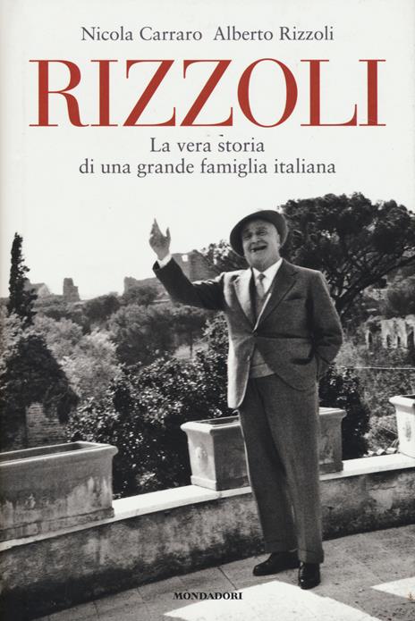 Rizzoli. La vera storia di una grande famiglia italiana - Nicola Carraro,Alberto Rizzoli - copertina
