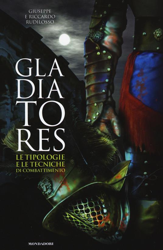 Gladiatores. Le tipologie e le tecniche di combattimento - Giuseppe Rudilosso,Riccardo Rudilosso - copertina