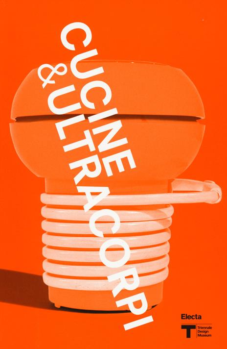 VIII Triennale Design Museum. Cucina & ultracorpi. Catalogo della mostra (Milano, 9 aprile 2015-21 febbraio 2016) - copertina