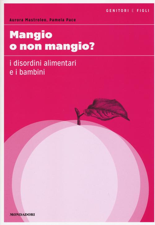 Mangio o non mangio? I disordini alimentari e i bambini - Aurora Mastroleo,Pamela Pace - 4