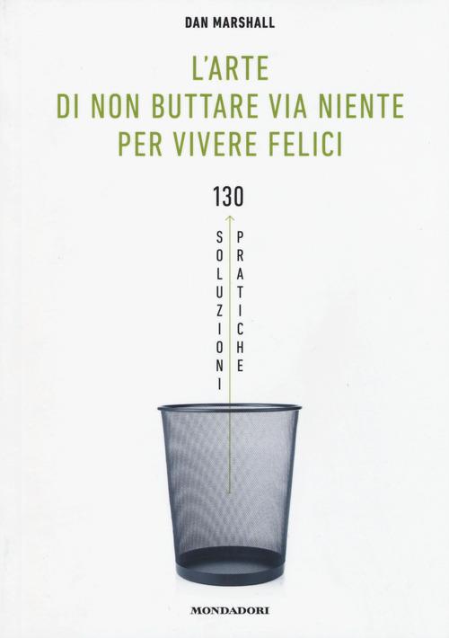 L' arte di non buttare via niente per vivere felici. 130 soluzioni pratiche - Dan Marshall - 6