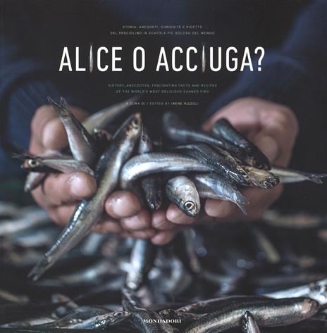 Alice o acciuga? Storia, anedotti, curiosità e ricette del pesciolino in scatola più goloso del mondo. Ediz. italiana e inglese - copertina