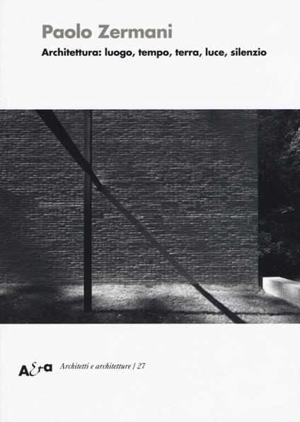 Architettura: luogo, tempo, terra, luce, silenzio - Paolo Zermani - copertina