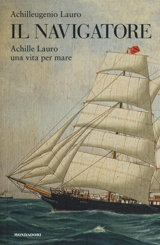 Il navigatore. Achille Lauro una vita per mare - Achilleugenio Lauro - 3