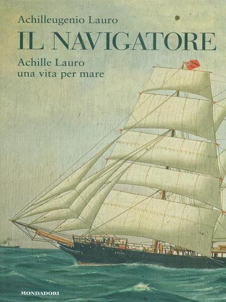 Il navigatore. Achille Lauro una vita per mare - Achilleugenio Lauro - 2