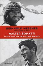 Walter Bonatti. Il fratello che non sapevo di avere