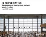 La chiesa di vetro di Angelo Mangiarotti, Bruno Morassutti, Aldo Favini. La storia e il restauro. Ediz. illustrata