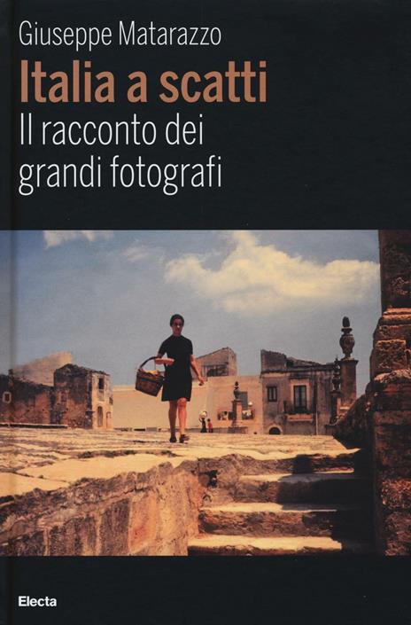 Italia a scatti. Il racconto dei grandi fotografi. Ediz. illustrata - Giuseppe Matarazzo - copertina