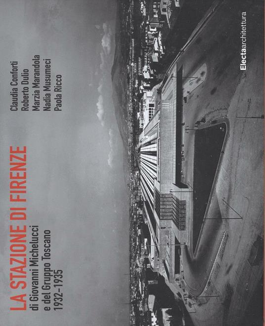 La stazione di Firenze di Giovanni Michelucci e del Gruppo Toscano 1932-1935. Ediz. illustrata - copertina
