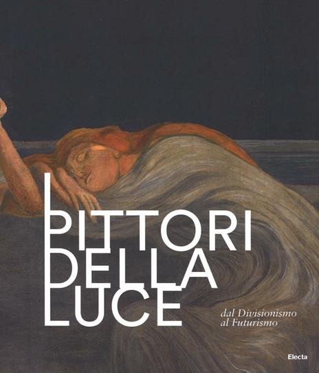 I pittori della luce. Dal divisionismo al futurismo. Catalogo della mostra (Rovereto, 25 giugno-9 ottobre 2016). Ediz. illustrata - copertina